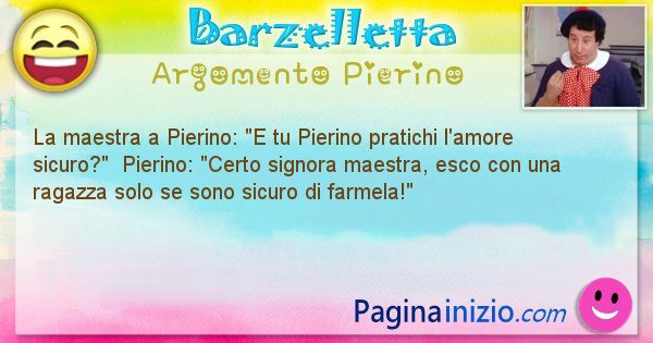 Barzelletta argomento Pierino: La maestra a Pierino: E tu Pierino pratichi l'amore ... (id=2661)