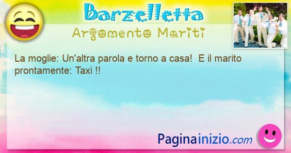 Barzelletta argomento Mariti: La moglie: Un'altra parola e torno a casa!  E il ... (id=3371)