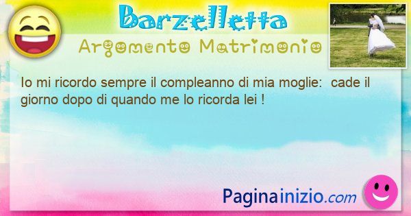 Barzelletta argomento Matrimonio: Io mi ricordo sempre il compleanno di mia moglie: ... (id=3386)