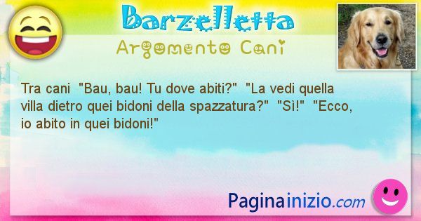 Barzelletta argomento Cani: Tra cani  Bau, bau! Tu dove abiti?  La ... (id=1954)