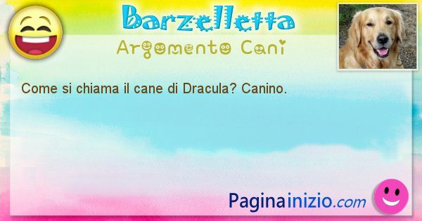 Barzelletta argomento Cani: Come si chiama il cane di Dracula? Canino. (id=1983)