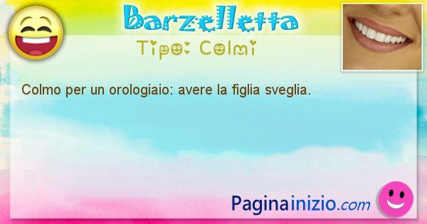 Colmi: Colmo per un orologiaio: avere la figlia sveglia. (id=1576)