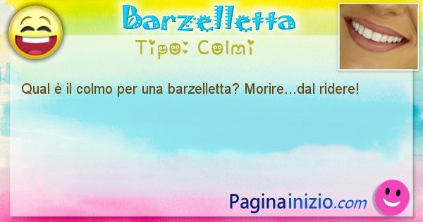 Colmi: Qual  il colmo per una barzelletta? Morire...dal ridere! (id=1582)