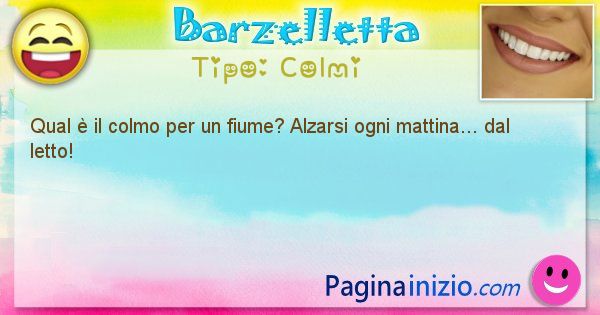 Colmi: Qual  il colmo per un fiume? Alzarsi ogni mattina... dal ... (id=1644)