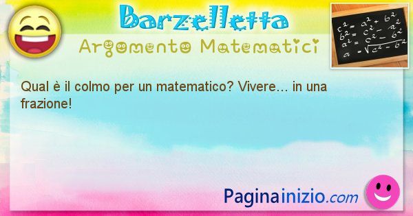 Colmo argomento Matematici: Qual  il colmo per un matematico? Vivere... in una ... (id=1706)