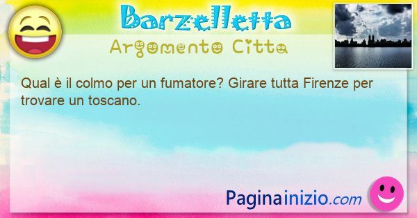 Colmo argomento Citta: Qual  il colmo per un fumatore? Girare tutta Firenze ... (id=3339)