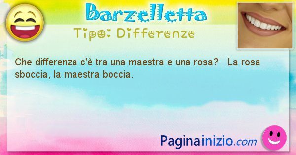 Differenze: Che differenza c' tra una maestra e una rosa?   ... (id=1477)