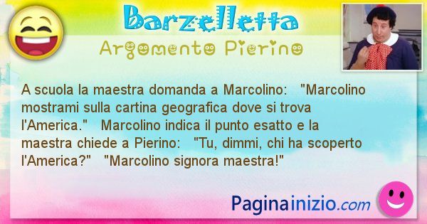 Barzelletta argomento Pierino: A scuola la maestra domanda a Marcolino:   Marcolino ... (id=909)