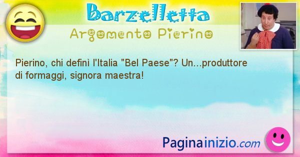 Barzelletta argomento Pierino: Pierino, chi defin l'Italia Bel ... (id=913)