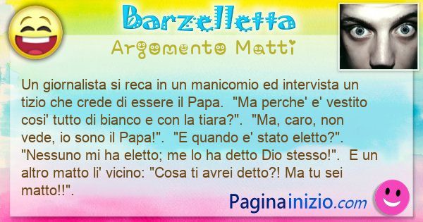 Barzelletta argomento Matti: Un giornalista si reca in un manicomio ed intervista un ... (id=3313)