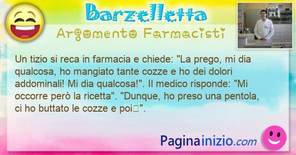 Barzelletta argomento Farmacisti: Un tizio si reca in farmacia e chiede: La prego, mi ... (id=3376)