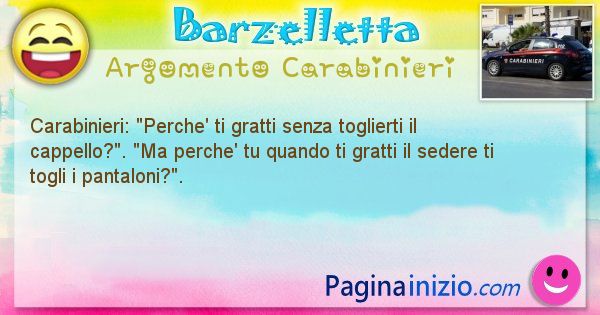 Barzelletta argomento Carabinieri: Carabinieri: Perche' ti gratti senza toglierti il ... (id=1885)