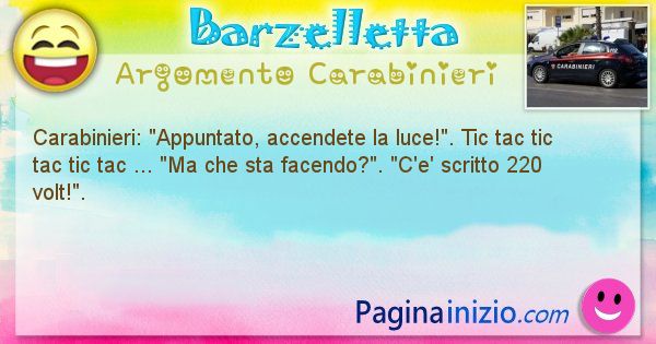 Barzelletta argomento Carabinieri: Carabinieri: Appuntato, accendete la luce!. Tic tac ... (id=1898)