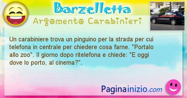 Barzelletta argomento Carabinieri: Un carabiniere trova un pinguino per la strada per cui ... (id=1914)