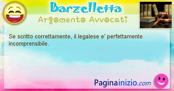 Barzelletta argomento Avvocati: Se scritto correttamente, il legalese e' perfettamente ... (id=2133)