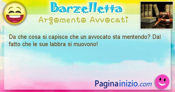 Barzelletta argomento Avvocati: Da che cosa si capisce che un avvocato sta mentendo? Dal ... (id=2135)