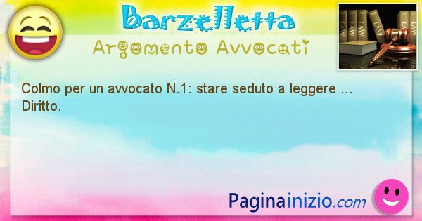 Barzelletta argomento Avvocati: Colmo per un avvocato N.1: stare seduto a leggere ... ... (id=2139)