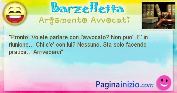 Barzelletta argomento Avvocati: Pronto! Volete parlare con l'avvocato? Non puo'. E' ... (id=2162)