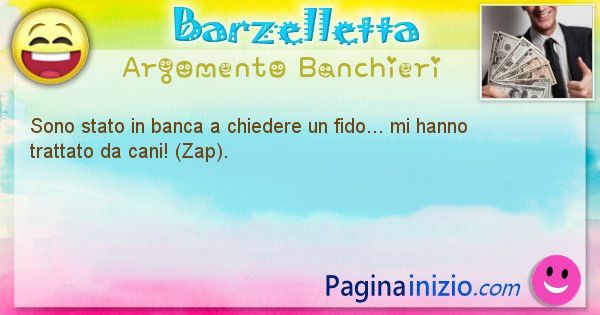 Barzelletta argomento Banchieri: Sono stato in banca a chiedere un fido... mi hanno ... (id=2192)