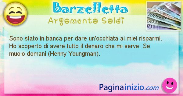 Barzelletta argomento Soldi: Sono stato in banca per dare un'occhiata ai miei ... (id=2193)