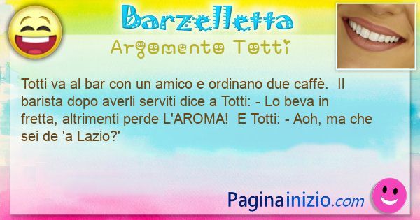 Barzelletta argomento Totti: Totti va al bar con un amico e ordinano due caff. ... (id=3379)