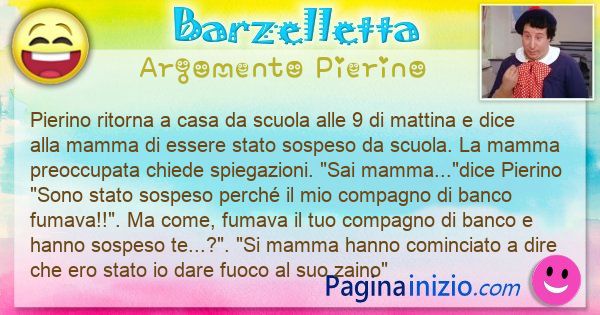 Barzelletta argomento Pierino: Pierino ritorna a casa da scuola alle 9 di mattina e dice ... (id=3388)