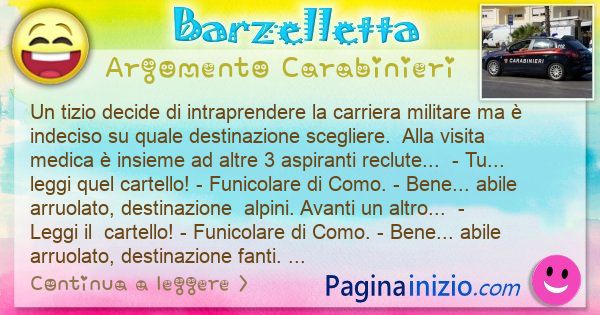 Barzelletta argomento Carabinieri: Un tizio decide di intraprendere la carriera militare ma ... (id=3389)