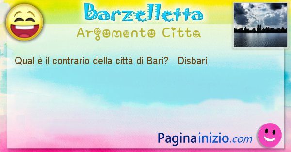 Come si chiama argomento Citta: Qual  il contrario della citt di Bari? ... (id=409)