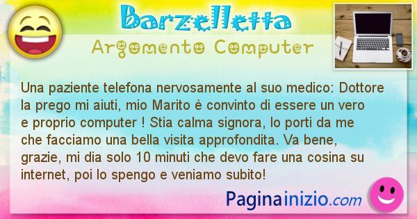 Barzelletta argomento Computer: Una paziente telefona nervosamente al suo medico: Dottore ... (id=1176)