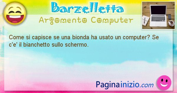 Barzelletta argomento Computer: Come si capisce se una bionda ha usato un computer? Se ... (id=1181)