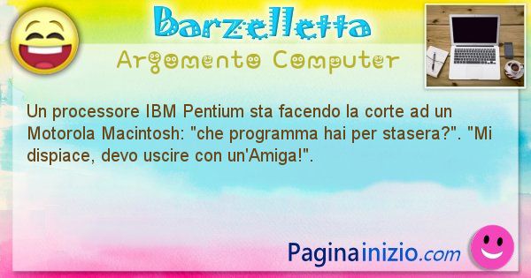 Barzelletta argomento Computer: Un processore IBM Pentium sta facendo la corte ad un ... (id=1190)