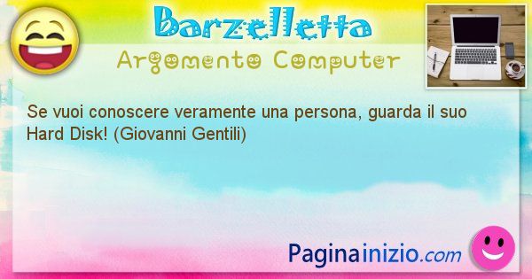 Barzelletta argomento Computer: Se vuoi conoscere veramente una persona, guarda il suo ... (id=1210)