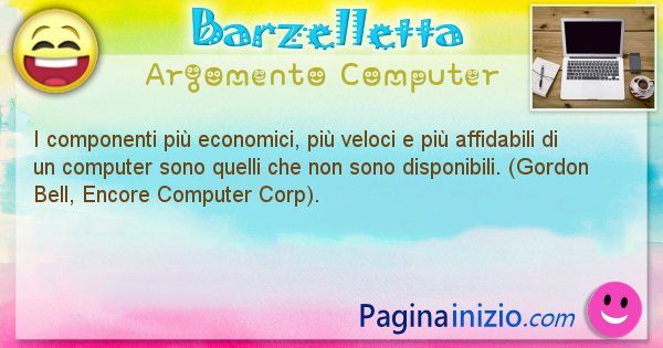 Barzelletta argomento Computer: I componenti pi economici, pi veloci e pi affidabili ... (id=1241)