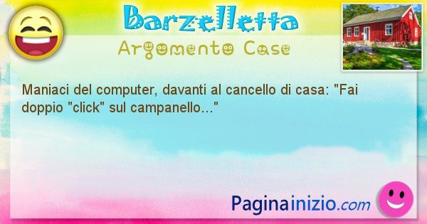 Barzelletta argomento Case: Maniaci del computer, davanti al cancello di casa: Fai ... (id=1249)