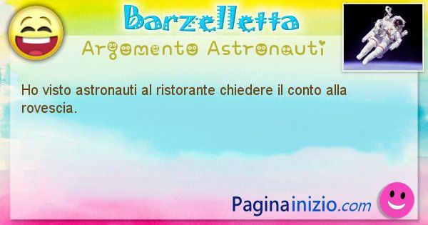 Barzelletta argomento Astronauti: Ho visto astronauti al ristorante chiedere il conto alla ... (id=1288)