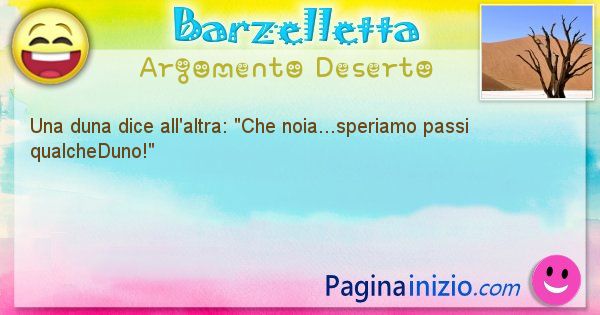 Barzelletta argomento Deserto: Una duna dice all'altra: Che noia...speriamo passi ... (id=2558)