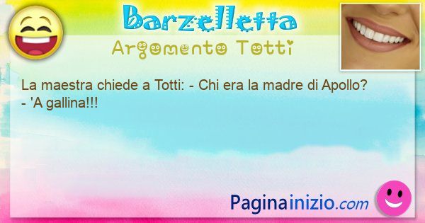 Barzelletta argomento Totti: La maestra chiede a Totti: - Chi era la madre di Apollo? ... (id=3342)