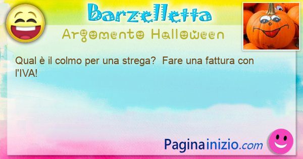 Barzelletta argomento Halloween: Qual  il colmo per una strega?  Fare una fattura con ... (id=3346)