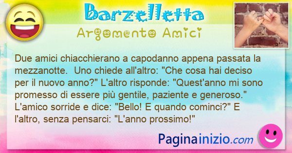 Barzelletta argomento Amici: Due amici chiacchierano a capodanno appena passata la ... (id=3366)